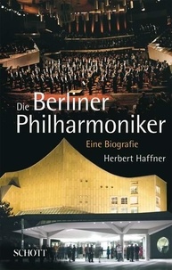Herbert Haffner - Die Berliner Philharmoniker - Eine Biografie.