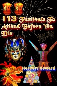  Herbert Howard - 113 Festivals To Attend Before You Die - 113 Things To See And Do Series, #2.