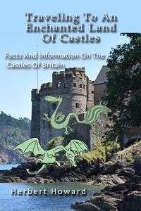 Herbert Howard - Traveling To An Enchanted Land Of Castles - Facts And Information On The Castles Of Britain.