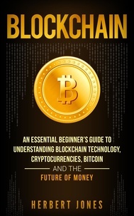  Herbert Jones - Blockchain: An Essential Beginner’s Guide to Understanding Blockchain Technology, Cryptocurrencies, Bitcoin and the Future of Money.