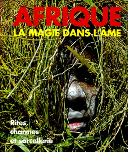 Herbert Kohler et Klaus-E Muller - Afrique, La Magie Dans L'Ame. Rites, Charmes Et Sorcellerie.