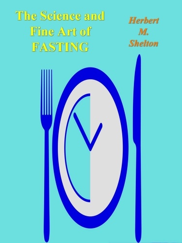 Herbert m. Shelton - The Science and Fine Art of Fasting.