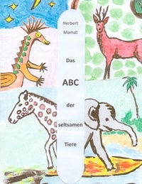 Herbert Mamat - Das ABC der seltsamen Tiere - Ein Lesebuch für Kleine und Große.