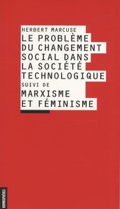 Herbert Marcuse - Le problème du changement social dans la société technologique suivi de Marxisme et féminisme.