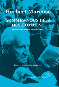 Herbert Marcuse - Sommes-nous déjà des hommes ? - Théorie critique et émancipation. Textes et interventions, 1941-1979.