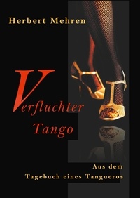 Herbert Mehren - Verfluchter Tango - Aus dem Tagebuch eines Tangueros.