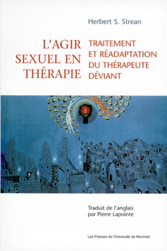 Herbert-S Strean - L'AGIR SEXUEL EN THERAPIE. - Traitement de réadaptation du thérapeute déviant.