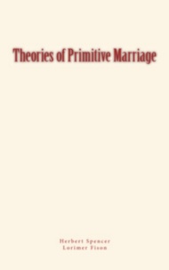 Herbert Spencer et Lorimer Fison - Theories of Primitive Marriage.