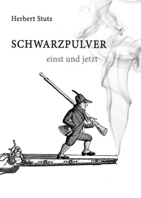 Herbert Stutz - Schwarzpulver einst und jetzt.