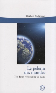 Herbert Vollmann - Le pèlerin des mondes - Ton destin repose entre tes mains.