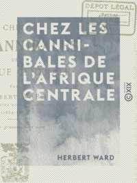 Herbert Ward - Chez les cannibales de l'Afrique centrale.