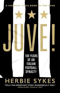 Herbie Sykes - Juve! - 100 Years of an Italian Football Dynasty.