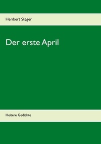 Heribert Steger - Der erste April - Heitere Gedichte.