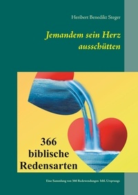 Heribert Steger - Jemandem sein Herz ausschütten - 366 biblische Redensarten.