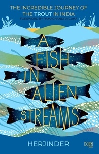 Herjinder Singh Sahni - A Fish in Alien Streams - The Incredible Journey of the Trout in India.