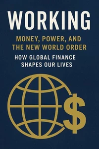 WORKING “Money, Power, and the New World Order: How Global Finance Shapes Our Lives”