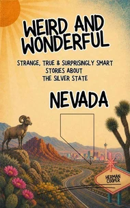 Weird &amp; Wonderful Nevada - Strange, True &amp; Surprisingly Smart Stories About the Silver State