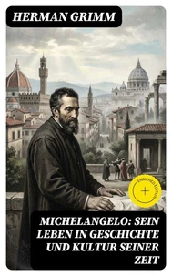 Michelangelo: Sein Leben in Geschichte und Kultur seiner Zeit