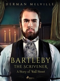 Herman Melville - Bartleby the Scrivener, A Story of Wall Street.
