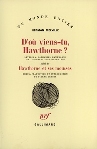 Herman Melville - D'où viens-tu, Hawthorne ?. Hawthorne et ses mousses - Lettres à Nathaniel Hawthorne et à d'autres correspondants.
