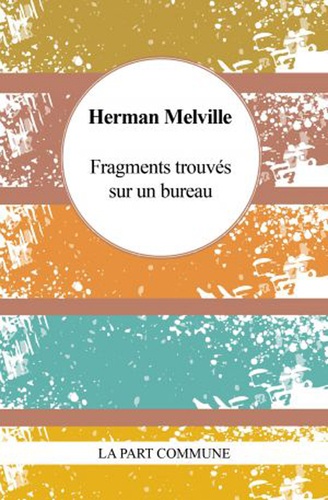 Herman Melville - Fragments trouvés sur un bureau.
