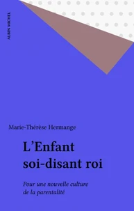 L'Enfant Soi-Disant Roi. Pour Une Nouvelle Culture De La Parentalite
