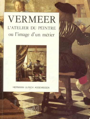 Hermann Asemissen - Vermeer. L'Atelier D'Un Peintre Ou L'Image D'Un Metier.