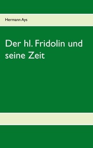 Hermann Ays - Der hl. Fridolin und seine Zeit.