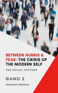 Between Hubris &amp; Fear: The Crisis of the Modern Self Volume II