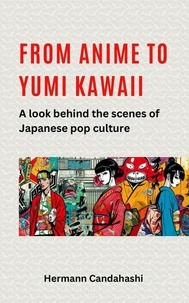  Hermann Candahashi - From Anime to Yumi Kawaii: A look behind the scenes of Japanese pop culture.