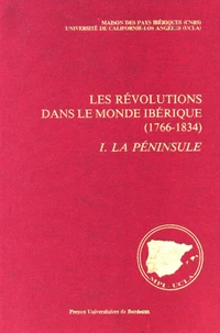 Les Revolutions Dans Le Monde Iberique (1766-1834). Tome 1, La Peninsule