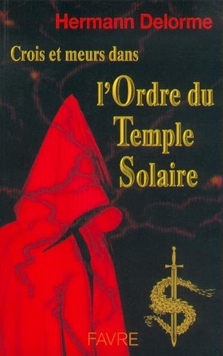 Hermann Delorme - Crois et meurs dans l'Ordre du temple solaire.