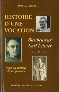 Hermann Gebert - Histoire d'une vocation - Karl Leisner (1915-1945) suivie d'un recueil de pensées.