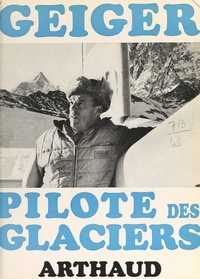 Hermann Geiger et E. Zürcher - Geiger pilote des glaciers.