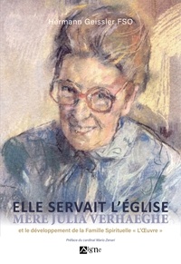 Hermann Geissler - "Elle servait  l'Eglise, Mère Julia Verhaeghe. et le développement de la Famille Spirituelle ""L'Oeu - "et le développement de la Famille Spirituelle ""L'Oeuvre""".