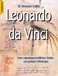 Hermann Grothe et Klaus-Dieter Sedlacek - Leonardo da Vinci - Seine naturwissenschaftlichen Studien und genialen Erfindungen.