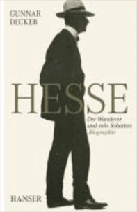 Hermann Hesse - Der Wanderer und sein Schatten. Biographie.