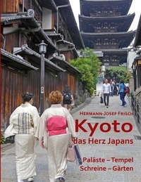 Hermann-Josef Frisch - Kyoto das Herz Japans - Paläste, Tempel, Schreine, Gärten.