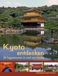 Hermann-Josef Frisch - Kyoto entdecken - 30 Tagestouren in und um Kyoto.
