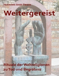 Hermann-Josef Frisch - Weitergereist - Rituale der Weltreligionen zu Tod und Begräbnis.