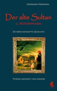 Livres gratuits téléchargement gratuit Der alte Sultan u. Rotkäppchen 30 märchenhafte Gedichte  - Poesie amüsant und anders par Hermann Niemann 9783757849269