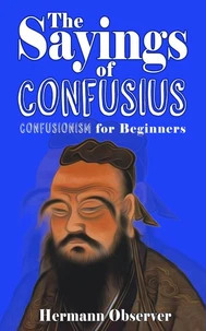 The Sayings of Confusius - Confusionism for Beginners