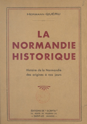 La Normandie historique. Histoire de la Normandie des origines à nos jours