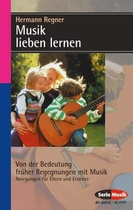 Hermann Regner - Musik lieben lernen - Von der Bedeutung früher Begegnungen mit Musik.