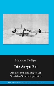 Hermann Rüdiger - Die Sorge-Bai - Aus den Schicksalstagen der Schröder-Stranz-Expedition.