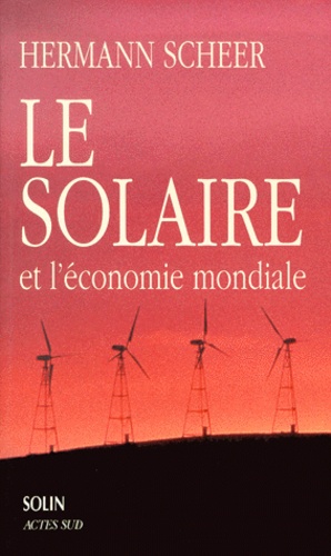 Hermann Scheer - Le Solaire Et L'Economie Mondiale. Strategie Pour Des Temps Modernes Ecologiques.