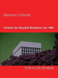 Hermann Schmidt - Parteien der Republik Rhodesien seit 1980 - Eine kurze Analyse.