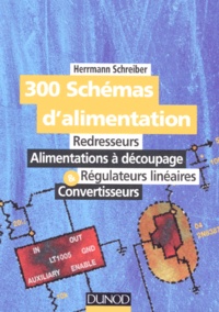 Hermann Schreiber - 300 Schémas d'alimentation - Redresseurs, Alimentation à découpage, Régulateurs linéaires et convertisseurs.