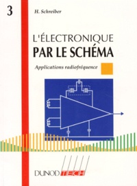 Hermann Schreiber - Electronique Par Le Schema. Tome 3, Applications Radiofrequence.