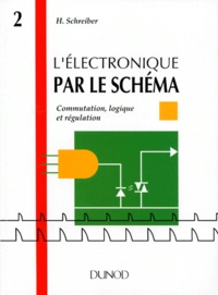 Hermann Schreiber - L'Electronique Par Le Schema. Tome 2, Commutation, Logique Et Regulation.
